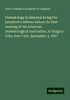 Dermatology in America: being the president's address before the first meeting of the American Dermatological Association, at Niagara Falls, New York, September 4, 1877