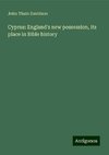 Cyprus: England's new possession, its place in Bible history