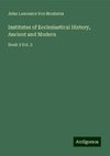 Institutes of Ecclesiastical History, Ancient and Modern