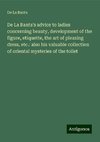 De La Banta's advice to ladies concerning beauty, development of the figure, etiquette, the art of pleasing dress, etc.: also his valuable collection of oriental mysteries of the toilet