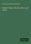 Frederic Chopin: His Life, Letters, and Works