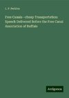 Free Canals--cheap Transportation: Speech Delivered Before the Free Canal Association of Buffalo