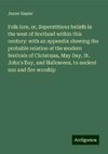 Folk lore, or, Superstitious beliefs in the west of Scotland within this century: with an appendix shewing the probable relation of the modern festivals of Christmas, May Day, St. John's Day, and Halloween, to ancient sun and fire worship