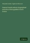 Famous French authors; biographical portraits of distinguished French writers