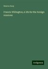 Francis Willington; A life for the foreign missions