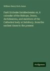 Fasti Ecclesiæ Sarisberiensis: or, A calendar of the Bishops, Deans, Archdeacons, and members of the Cathedral body at Salisbury, from the earliest times to the present