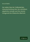 Der wahre Sinn der Vatikanischen Lehrentscheidung über das unfehlbare päpstliche Lehramt und Die oberste Lehrgewalt des Römischen Bischofs