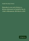 Episodes in our early history: a lecture delivered on behalf of the St. John's Athenaeum, 5th March, 1878