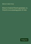 Drury's Comical French grammar; or, French in an amusing point of view