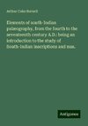 Elements of south-Indian palæography, from the fourth to the seventeenth century A.D.: being an introduction to the study of South-Indian inscriptions and mss.