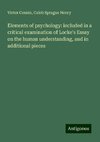 Elements of psychology: included in a critical examination of Locke's Essay on the human understanding, and in additional pieces