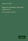 Elements of chemistry: theoretical and practical