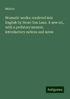 Dramatic works; rendered into English by Henri Van Laun. A new ed., with a prefatory memoir, introductory notices and notes