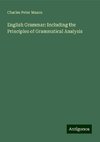 English Grammar: Including the Principles of Grammatical Analysis