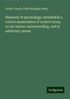 Elements of psychology: included in a critical examination of Locke's Essay on the human understanding, and in additional pieces