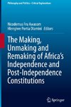 The Making, Unmaking and Remaking of Africa¿s Independence and Post-Independence Constitutions