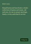 Gospel hymn and tune book: a choice collection of hymns and music, old and new, for use in prayer meetings, family circles, and church service