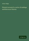 Friends in council: a series of readings and discourse thereon