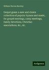 Gospel gems: a new and choice collection of popular hymns and music, for gospel meetings, camp meetings, family devotions, Christian associations, &c., &c.