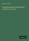 Great achievements of military men, statesmen, and others