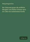 Der Gehorsam gegen die weltliche Obrigkeit und dessen Gränzen nach der Lehre der katholischen Kirche