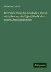 Der Prometheus des Aeschylus: Nur zu verstehen aus der Eigenthümlichkeit seiner Entstehungsweise