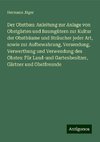 Der Obstbau: Anleitung zur Anlage von Obstgärten und Baumgütern zur Kultur der Obstbäume und Sträucher jeder Art, sowie zur Aufbewahrung, Versendung, Verwerthung und Verwendung des Obstes: Für Land-und Gartenbesitzer, Gärtner und Obstfreunde