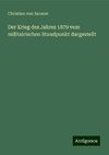 Der Krieg des Jahres 1870 vom militairischen Standpunkt dargestellt