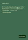 Der Gemüsebau, Anleitung zur Cultur der Gemüse in Garten und Feld für Landwirthe, Gärtner und Gartenfreunde