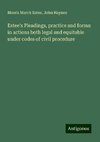 Estee's Pleadings, practice and forms: in actions both legal and equitable under codes of civil procedure