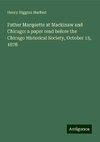 Father Marquette at Mackinaw and Chicago: a paper read before the Chicago Historical Society, October 15, 1878