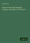 Essays on the sacred language, writings, and religion of the Parsees