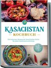 Kasachstan Kochbuch: Die leckersten Rezepte der kasachischen Küche für jeden Geschmack und Anlass - inkl. Brotrezepten, Fingerfood, Aufstrichen & Getränken