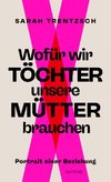 Wofür wir Töchter unsere Mütter brauchen