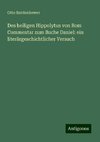 Des heiligen Hippolytus von Rom Commentar zum Buche Daniel: ein literärgeschichtlicher Versuch