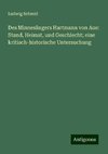 Des Minnesängers Hartmann von Aue: Stand, Heimat, und Geschlecht; eine kritisch-historische Untersuchung