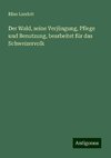 Der Wald, seine Verjüngung, Pflege und Benutzung, bearbeitet für das Schweizervolk