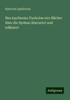 Des Apollonios Dyskolos vier Bücher über die Syntax: übersetzt und erläutert