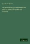 Des Apollonios Dyskolos vier Bücher über die Syntax: übersetzt und erläutert