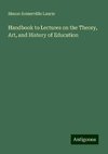 Handbook to Lectures on the Theory, Art, and History of Education