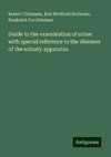 Guide to the examination of urine: with special reference to the diseases of the urinary apparatus