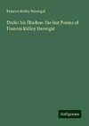 Under his Shadow: the last Poems of Frances Ridley Havergal