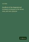 Handbook of the diagnosis and treatment of diseases of the throat, nose, and naso-pharynx