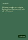 Historical remarks concerning the Mechanic street burial ground, in the city of Worcester