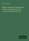 History of defensive organization from the earliest times to the volunteer movement of 1859