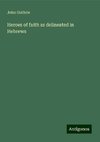 Heroes of faith as delineated in Hebrews