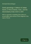 Harris genealogy: A history of James Harris, of New London, Conn., and his descendants; from 1640 to 1878