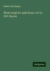 Home songs for quiet hours, ed. by R.H. Baynes