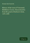 History of the town of Townsend, Middlesex County, Massachusetts: from the grant of Hathorn's farm, 1676-1878