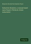 Industrial chemistry, a manual based upon Payen's 'Précis de chimie industrielle'.